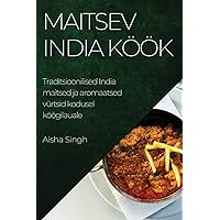 Maitsev India köök: Traditsioonilised India maitsed ja aromaatsed vürtsid kodusel köögilauale (Estonian Edition)