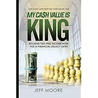 My Cash Value is King: Building Tax-Free Income Now, for a Financial Legacy Later My Cash Value is King: Building Tax-Free Income Now, for a Financial Legacy Later Kindle Paperback