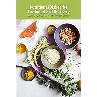Nutritional Dishes for Treatment and Recovery: Cooking Recipes for Patient to Feel Better: Making dishes for patient Nutritional Dishes for Treatment and Recovery: Cooking Recipes for Patient to Feel Better: Making dishes for patient Kindle Paperback