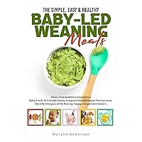 THE SIMPLE, EASY & HEALTHY BABY-LED WEANING MEALS: What, How & When to Feed Your Baby Fresh, & Friendly Foods, Integrate Foods, Master Portion sizes, Identify Allergies while Raising Happy Indepen THE SIMPLE, EASY & HEALTHY BABY-LED WEANING MEALS: What, How & When to Feed Your Baby Fresh, & Friendly Foods, Integrate Foods, Master Portion sizes, Identify Allergies while Raising Happy Indepen Kindle Paperback