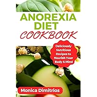 Anorexia Diet Cookbook: Deliciously Nutritious Recipes to Nourish Your Body & Mind Anorexia Diet Cookbook: Deliciously Nutritious Recipes to Nourish Your Body & Mind Kindle Paperback