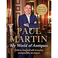 Paul Martin: My World Of Antiques: Collect, buy and sell everyday antiques like an expert Paul Martin: My World Of Antiques: Collect, buy and sell everyday antiques like an expert Hardcover Kindle Edition