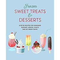 Frozen Sweet Treats & Desserts: Over 70 recipes for popsicles, sundaes, shakes, floats & ice cream cakes Frozen Sweet Treats & Desserts: Over 70 recipes for popsicles, sundaes, shakes, floats & ice cream cakes Hardcover