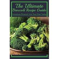 The Ultimate Broccoli Recipe Guide: Introduce Broccoli Into Your Diet Today: Broccoli Side Dish Recipes