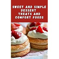 Sweet And Simple Desserts, Treats And comfort Foods: No Bake Gluten Free, Low fat & Low carb Recipes Good for Breakfast and Cravings in 15 Minutes or Less Sweet And Simple Desserts, Treats And comfort Foods: No Bake Gluten Free, Low fat & Low carb Recipes Good for Breakfast and Cravings in 15 Minutes or Less Kindle Paperback