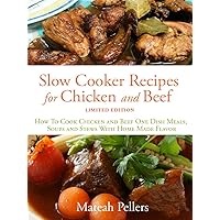 SLOW COOKER RECIPES FOR CHICKEN AND BEEF - How To Cook Chicken and Beef One Dish Meals, Soups and Stews With Home Made Flavor – Limited Edition