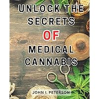 Unlock the Secrets of Medical Cannabis: Discover the Natural Remedy Handbook: Embrace Nature's Full Potential to Enhance Your Wellbeing
