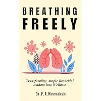 Breathing freely : Transforming Atopic Bronchial Asthma into Wellness Breathing freely : Transforming Atopic Bronchial Asthma into Wellness Kindle