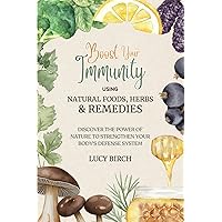 Boost Your Immunity using Natural Foods, Herbs and Remedies: Discover the power of nature to strengthen your body's defence system Boost Your Immunity using Natural Foods, Herbs and Remedies: Discover the power of nature to strengthen your body's defence system Paperback Kindle