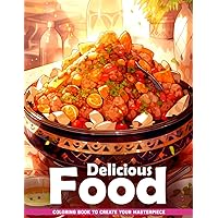 Delicious Food Coloring Book: Tasty Cuisine Coloring Pages For All Ages For Creativity And Relaxation