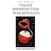 TESLA's 369 PREDICTION WAS REVEALED: Golden ratio and secret number 9 make everything beautiful. (Meta Science Book Book 1) TESLA's 369 PREDICTION WAS REVEALED: Golden ratio and secret number 9 make everything beautiful. (Meta Science Book Book 1) Kindle