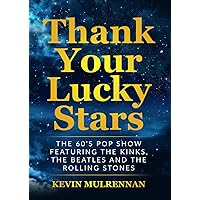 Thank Your Lucky Stars: The 60's Pop Show Featuring The Kinks, The Beatles And The Rolling Stones Thank Your Lucky Stars: The 60's Pop Show Featuring The Kinks, The Beatles And The Rolling Stones Kindle Paperback