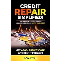 CREDIT REPAIR SIMPLIFIED!: THE BEST ADVICE AND RESOURCES YOU WILL EVER NEED TO REVIVE YOUR CREDIT, GET A 700+ CREDIT SCORE AND KEEP IT FOREVER! CREDIT REPAIR SIMPLIFIED!: THE BEST ADVICE AND RESOURCES YOU WILL EVER NEED TO REVIVE YOUR CREDIT, GET A 700+ CREDIT SCORE AND KEEP IT FOREVER! Kindle Paperback