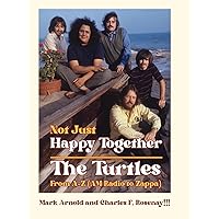 Not Just Happy Together: The Turtles from A-Z (AM Radio to Zappa) Not Just Happy Together: The Turtles from A-Z (AM Radio to Zappa) Hardcover
