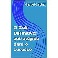O Guia Definitivo: estratégias para o sucesso (Portuguese Edition)