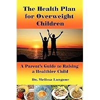 The Health Plan for Overweight Children: A Parent's Guide to Raising a Healthier Child The Health Plan for Overweight Children: A Parent's Guide to Raising a Healthier Child Paperback Hardcover