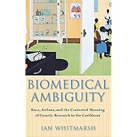 Biomedical Ambiguity: Race, Asthma, and the Contested Meaning of Genetic Research in the Caribbean Biomedical Ambiguity: Race, Asthma, and the Contested Meaning of Genetic Research in the Caribbean Hardcover Paperback