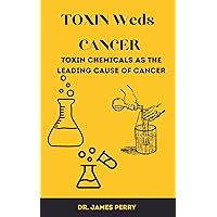 TOXIN WEDS CANCER: Toxin chemicals as the leading cause of cancer TOXIN WEDS CANCER: Toxin chemicals as the leading cause of cancer Kindle