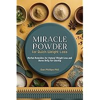 Miracle Powder for Quick Weight Loss: Herbal Remedies for Natural Weight Loss and Burns Belly Fat Quickly Miracle Powder for Quick Weight Loss: Herbal Remedies for Natural Weight Loss and Burns Belly Fat Quickly Kindle Paperback