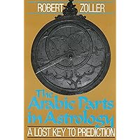 The Arabic Parts in Astrology: A Lost Key to Prediction The Arabic Parts in Astrology: A Lost Key to Prediction Paperback Mass Market Paperback