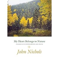 My Heart Belongs to Nature: A Memoir in Photographs and Prose My Heart Belongs to Nature: A Memoir in Photographs and Prose Hardcover