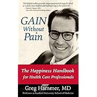 GAIN Without Pain: The Happiness Handbook for Health Care Professionals GAIN Without Pain: The Happiness Handbook for Health Care Professionals Paperback Kindle