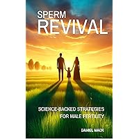 Sperm Revival: Science-Backed Strategies for Male Fertility: My Journey from Infertility to a Healthy Baby Sperm Revival: Science-Backed Strategies for Male Fertility: My Journey from Infertility to a Healthy Baby Kindle Paperback