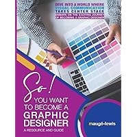 So! You Want to Become a Graphic Designer So! You Want to Become a Graphic Designer Paperback Kindle