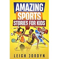 Amazing Sports Stories for Kids: Unforgettable Moments and Inspirational Athletes That Will Ignite Your Passion for Sports (Amazing Stories for Kids) Amazing Sports Stories for Kids: Unforgettable Moments and Inspirational Athletes That Will Ignite Your Passion for Sports (Amazing Stories for Kids) Paperback Kindle