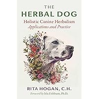 The Herbal Dog: Holistic Canine Herbalism Applications and Practice The Herbal Dog: Holistic Canine Herbalism Applications and Practice Paperback Kindle