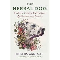 The Herbal Dog: Holistic Canine Herbalism Applications and Practice