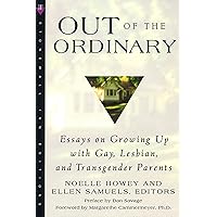 Out of the Ordinary: Essays on Growing Up with Gay, Lesbian, and Transgender Parents Out of the Ordinary: Essays on Growing Up with Gay, Lesbian, and Transgender Parents Paperback