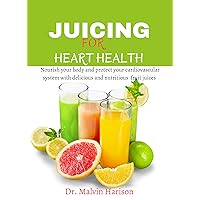 JUICING FOR HEART HEALTH: Nourish your body and protect your cardiovascular system with delicious and nutritious fruit juices (Heart diseases remedies and cookbook) JUICING FOR HEART HEALTH: Nourish your body and protect your cardiovascular system with delicious and nutritious fruit juices (Heart diseases remedies and cookbook) Kindle Hardcover Paperback