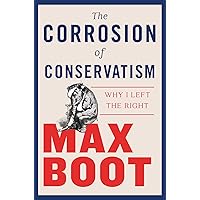 The Corrosion of Conservatism: Why I Left the Right The Corrosion of Conservatism: Why I Left the Right Kindle Hardcover Audible Audiobook Paperback Audio CD
