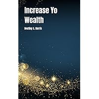 Increase Yo Wealth Increase Yo Wealth Kindle