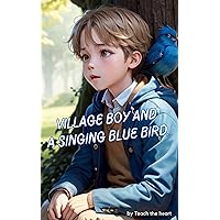village boy and a singing blue bird.: In a serene and isolated village, young Oliver, a lonely boy, yearns for companionship as he wanders the quiet streets alone. (Tales Teach the Heart Book 1)