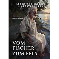 Vom Fischer zum Fels: Leben und Erbe des Apostels Petrus (German Edition) Vom Fischer zum Fels: Leben und Erbe des Apostels Petrus (German Edition) Kindle Paperback