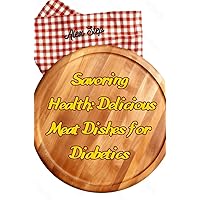 Savoring Health: Delicious Meat Dishes for Diabetics (recipes for people with diabetes) Savoring Health: Delicious Meat Dishes for Diabetics (recipes for people with diabetes) Kindle Hardcover Paperback