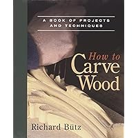 How to Carve Wood: A Book of Projects and Techniques How to Carve Wood: A Book of Projects and Techniques Paperback Hardcover