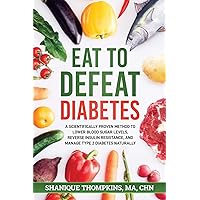 Eat To Defeat Diabetes: A scientifically proven method to lower blood sugar levels, reduce insulin resistance, and manage type 2 diabetes naturally Eat To Defeat Diabetes: A scientifically proven method to lower blood sugar levels, reduce insulin resistance, and manage type 2 diabetes naturally Paperback