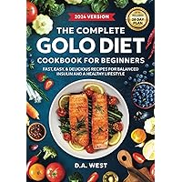 The Complete GOLO Diet Cookbook For Beginners: Fast, Easy, and Delicious Recipes for Balanced Insulin, Weight Loss, and Everyday Health (Includes 28-Day Meal Plan) The Complete GOLO Diet Cookbook For Beginners: Fast, Easy, and Delicious Recipes for Balanced Insulin, Weight Loss, and Everyday Health (Includes 28-Day Meal Plan) Paperback Hardcover