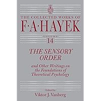 The Sensory Order and Other Writings on the Foundations of Theoretical Psychology (The Collected Works of F. A. Hayek Book 14) The Sensory Order and Other Writings on the Foundations of Theoretical Psychology (The Collected Works of F. A. Hayek Book 14) Kindle Paperback Hardcover