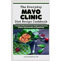 The Everyday Mayo Clinic Diet Recipe Cookbook: A Nutritional Blueprint for Easy Weight Loss, Reversing Diabetes, Staying Healthy and Aging Slowly The Everyday Mayo Clinic Diet Recipe Cookbook: A Nutritional Blueprint for Easy Weight Loss, Reversing Diabetes, Staying Healthy and Aging Slowly Paperback Kindle