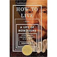 How to Live: Or A Life of Montaigne in One Question and Twenty Attempts at an Answer How to Live: Or A Life of Montaigne in One Question and Twenty Attempts at an Answer Paperback Audible Audiobook Kindle Hardcover Audio CD