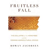 Fruitless Fall: The Collapse of the Honey Bee and the Coming Agricultural Crisis Fruitless Fall: The Collapse of the Honey Bee and the Coming Agricultural Crisis Hardcover Audible Audiobook Kindle Paperback