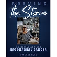 Braving The Storm: My Battle Against Esophageal Cancer Braving The Storm: My Battle Against Esophageal Cancer Kindle Paperback