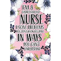 I'm A Gastroenterology Nurse I Solve Problems You Don't Know You Have In Ways You Can't Understand: Gastroenterology Nurse Gift For Birthday, Christmas..., 6×9, Lined Notebook Journal