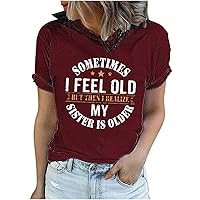 Sometimes I Feel Old But Then I Realize My Sister is Older T-Shirt Women Funny Saying Tops Letter Print Tunic Blouse