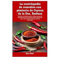 La enciclopedia de remedios con pimienta de Cayena de la Dra. Barbara: Descubra los remedios curativos y recetas naturales de la pimienta de Cayena ... para tratar y curar do (Spanish Edition) La enciclopedia de remedios con pimienta de Cayena de la Dra. Barbara: Descubra los remedios curativos y recetas naturales de la pimienta de Cayena ... para tratar y curar do (Spanish Edition) Hardcover Paperback