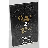Gay-2-Zee: A Dictionary of Sex, Subtext, and the Sublime Gay-2-Zee: A Dictionary of Sex, Subtext, and the Sublime Hardcover